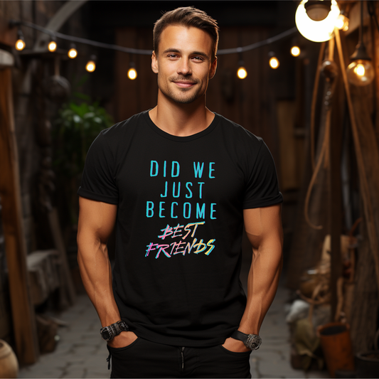 Did We Just Become Best Friends Tshirt