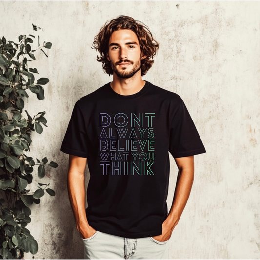 Don’t Always Believe What You Think Tshirt