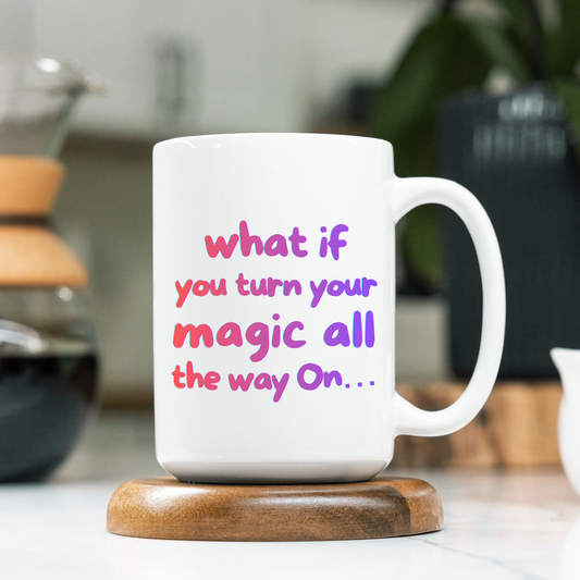 What If You Turn Your Magic All The Way On Mug