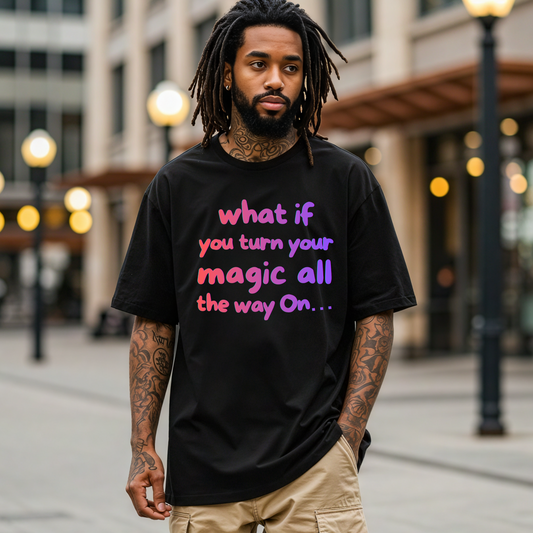 What If You Turn Your Magic All The Way On Tshirt